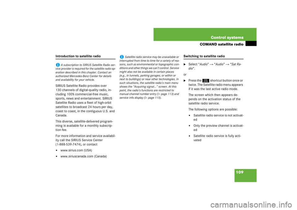 MERCEDES-BENZ S-Class 2008 W221 Comand Manual 109 Control systems
COMAND satellite radio
Introduction to satellite radio
SIRIUS Satellite Radio provides over 
130 channels of digital-quality radio, in-
cluding 100% commercial-free music, 
sports,