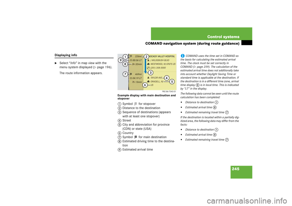 MERCEDES-BENZ S-Class 2008 W221 Comand Manual 245 Control systems
COMAND navigation system (during route guidance)
Displaying info
Select “Info” in map view with the 
menu system displayed (
page 196).
The route information appears.
Example