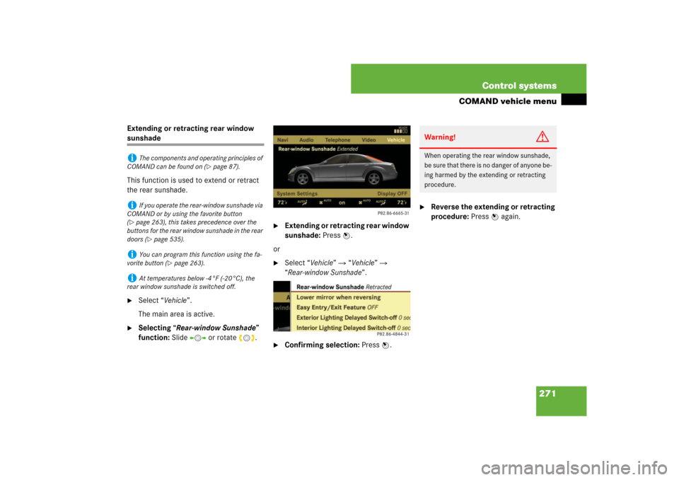 MERCEDES-BENZ S-Class 2008 W221 Comand Manual 271 Control systems
COMAND vehicle menu
Extending or retracting rear window sunshade
This function is used to extend or retract 
the rear sunshade.
Select “Vehicle”.
The main area is active.

Se