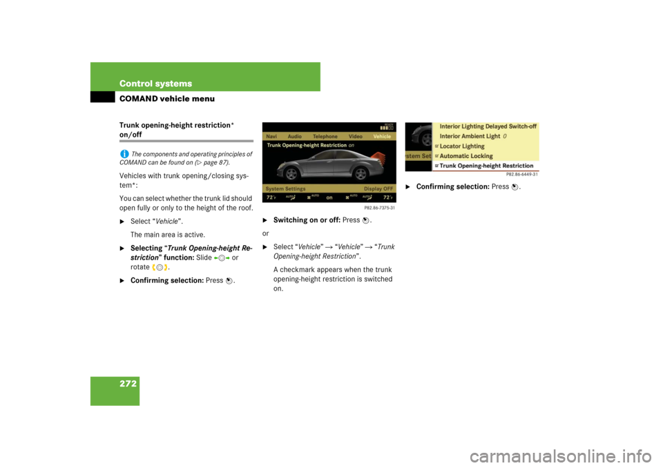 MERCEDES-BENZ S-Class 2008 W221 Comand Manual 272 Control systemsCOMAND vehicle menuTrunk opening-height restriction* on/off
Vehicles with trunk opening/closing sys-
tem*:
You can select whether the trunk lid should 
open fully or only to the hei