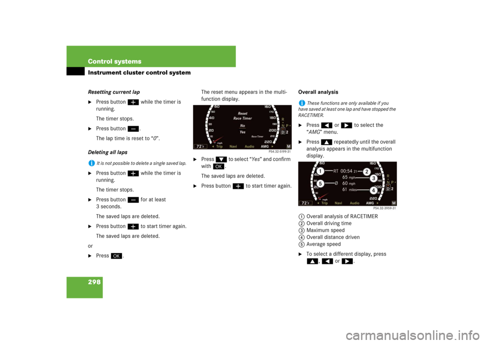 MERCEDES-BENZ S-Class 2008 W221 Comand Manual 298 Control systemsInstrument cluster control systemResetting current lap
Press buttonæ while the timer is 
running.
The timer stops.

Press buttonç.
The lap time is reset to “0”.
Deleting all