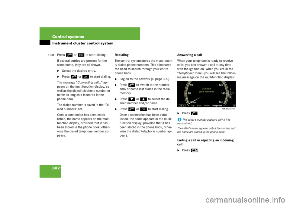 MERCEDES-BENZ S-Class 2008 W221 Comand Manual 302 Control systemsInstrument cluster control system
Press s or # to start dialing.
If several entries are present for the 
same name, they are all shown.
Select the desired entry.

Press s or # to