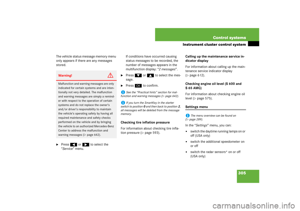 MERCEDES-BENZ S-Class 2008 W221 Comand Manual 305 Control systems
Instrument cluster control system
The vehicle status message memory menu 
only appears if there are any messages 
stored.
Press ( or & to select the 
“Service” menu.If conditi
