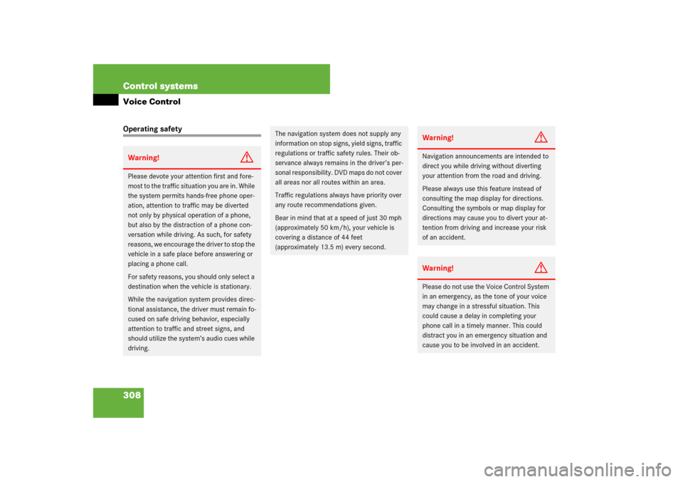 MERCEDES-BENZ S-Class 2008 W221 Comand Manual 308 Control systemsVoice ControlOperating safetyWarning!
G
Please devote your attention first and fore-
most to the traffic situation you are in. While 
the system permits hands-free phone oper-
ation