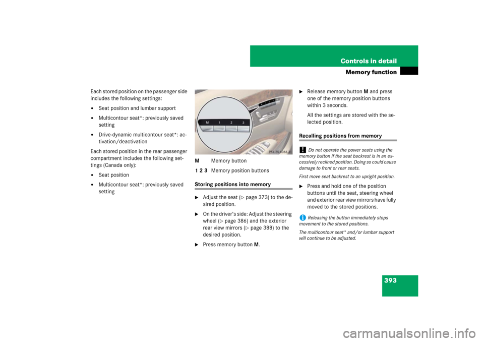 MERCEDES-BENZ S-Class 2008 W221 Comand Manual 393 Controls in detail
Memory function
Each stored position on the passenger side 
includes the following settings:
Seat position and lumbar support

Multicontour seat*: previously saved 
setting

