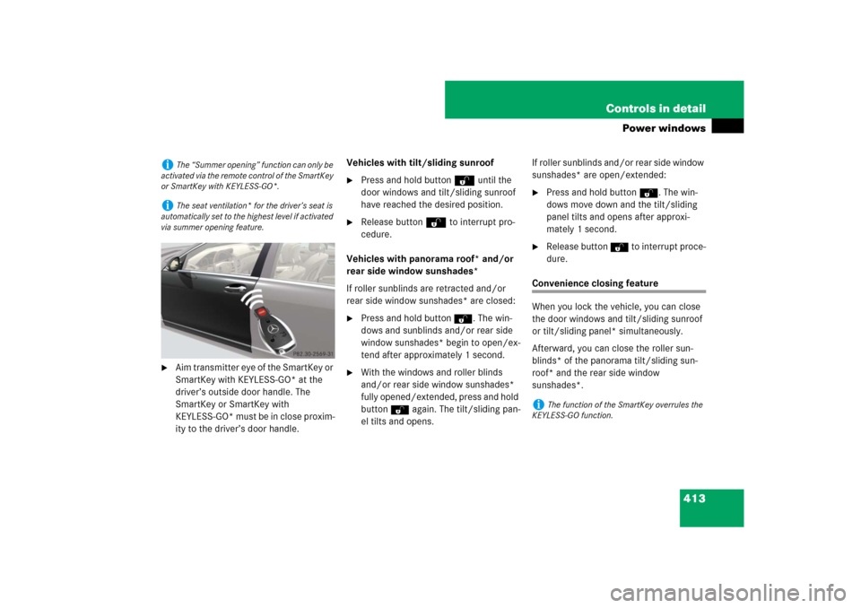 MERCEDES-BENZ S-Class 2008 W221 Comand Manual 413 Controls in detail
Power windows

Aim transmitter eye of the SmartKey or 
SmartKey with KEYLESS-GO* at the 
driver’s outside door handle. The 
SmartKey or SmartKey with 
KEYLESS-GO* must be in 