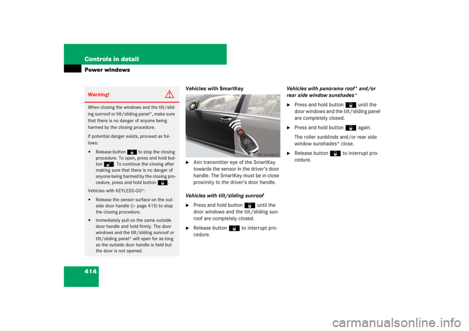 MERCEDES-BENZ S-Class 2008 W221 Comand Manual 414 Controls in detailPower windows
Vehicles with SmartKey
Aim transmitter eye of the SmartKey 
towards the sensor in the driver’s door 
handle. The SmartKey must be in close 
proximity to the driv