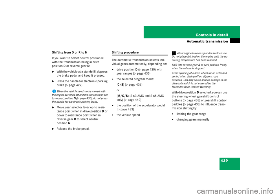 MERCEDES-BENZ S-Class 2008 W221 Comand Manual 429 Controls in detail
Automatic transmission
Shifting from D or R to N
If you want to select neutral positionN 
with the transmission being in drive 
positionD or reverse gearR:
With the vehicle at 