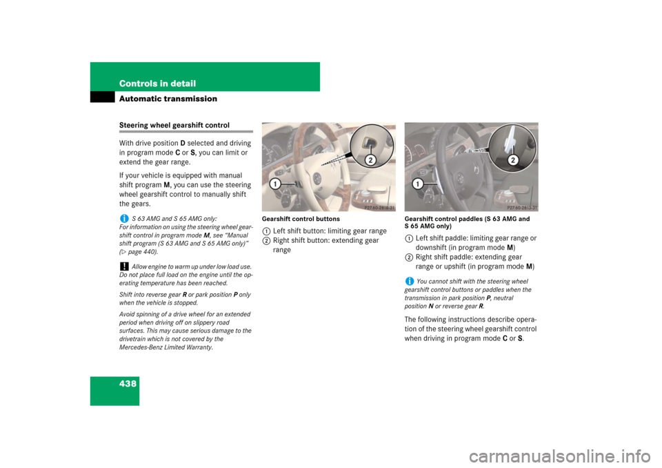 MERCEDES-BENZ S-Class 2008 W221 Comand Manual 438 Controls in detailAutomatic transmissionSteering wheel gearshift control
With drive positionD selected and driving 
in program modeC orS, you can limit or 
extend the gear range.
If your vehicle i