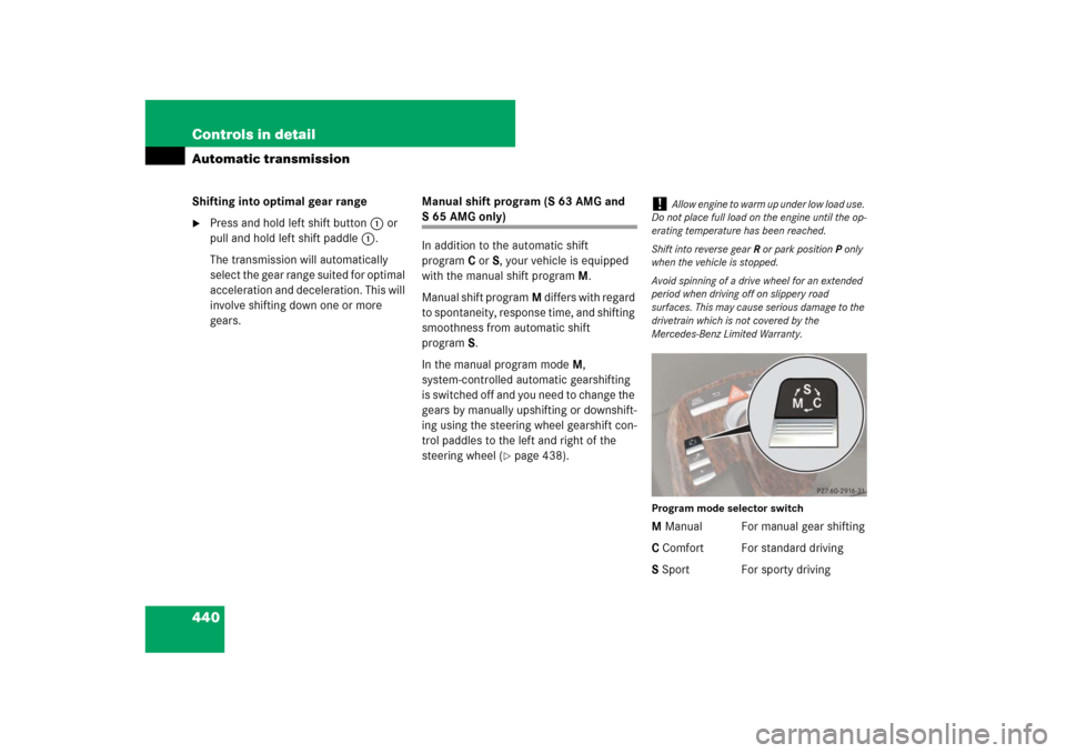 MERCEDES-BENZ S-Class 2008 W221 Comand Manual 440 Controls in detailAutomatic transmissionShifting into optimal gear range
Press and hold left shift button1 or 
pull and hold left shift paddle1.
The transmission will automatically 
select the ge