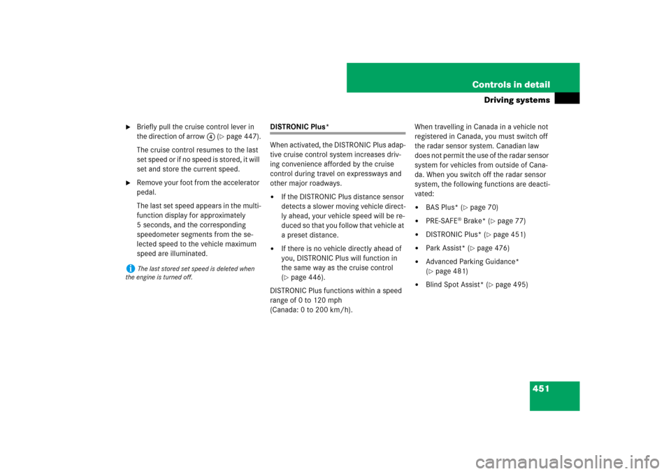 MERCEDES-BENZ S-Class 2008 W221 Comand Manual 451 Controls in detail
Driving systems

Briefly pull the cruise control lever in 
the direction of arrow4 (
page 447).
The cruise control resumes to the last 
set speed or if no speed is stored, it 