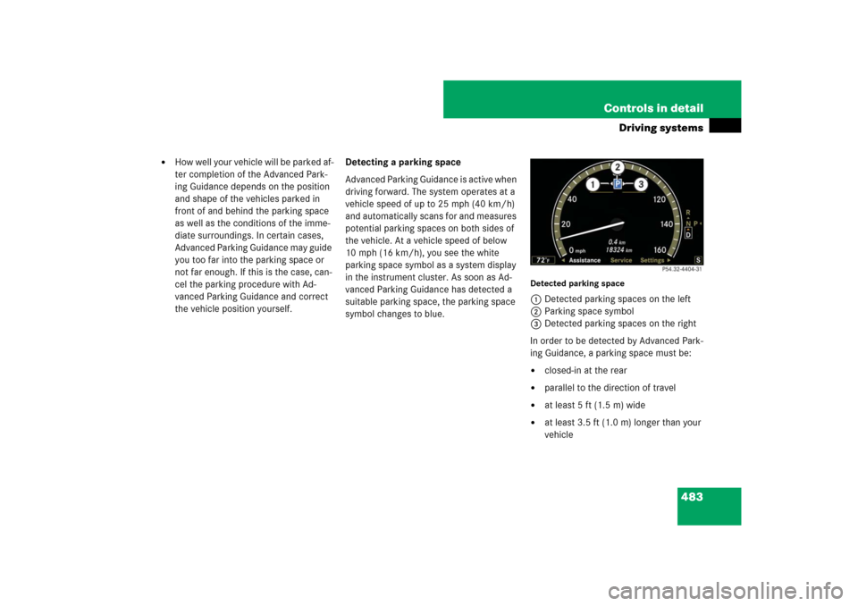 MERCEDES-BENZ S-Class 2008 W221 Comand Manual 483 Controls in detail
Driving systems

How well your vehicle will be parked af-
ter completion of the Advanced Park-
ing Guidance depends on the position 
and shape of the vehicles parked in 
front 