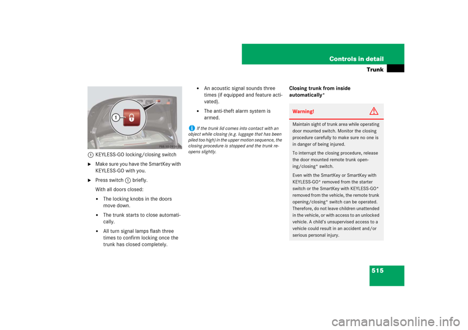 MERCEDES-BENZ S-Class 2008 W221 Comand Manual 515 Controls in detailTrunk
1KEYLESS-GO locking/closing switch
Make sure you have the SmartKey with 
KEYLESS-GO with you.

Press switch1 briefly.
With all doors closed:
The locking knobs in the doo