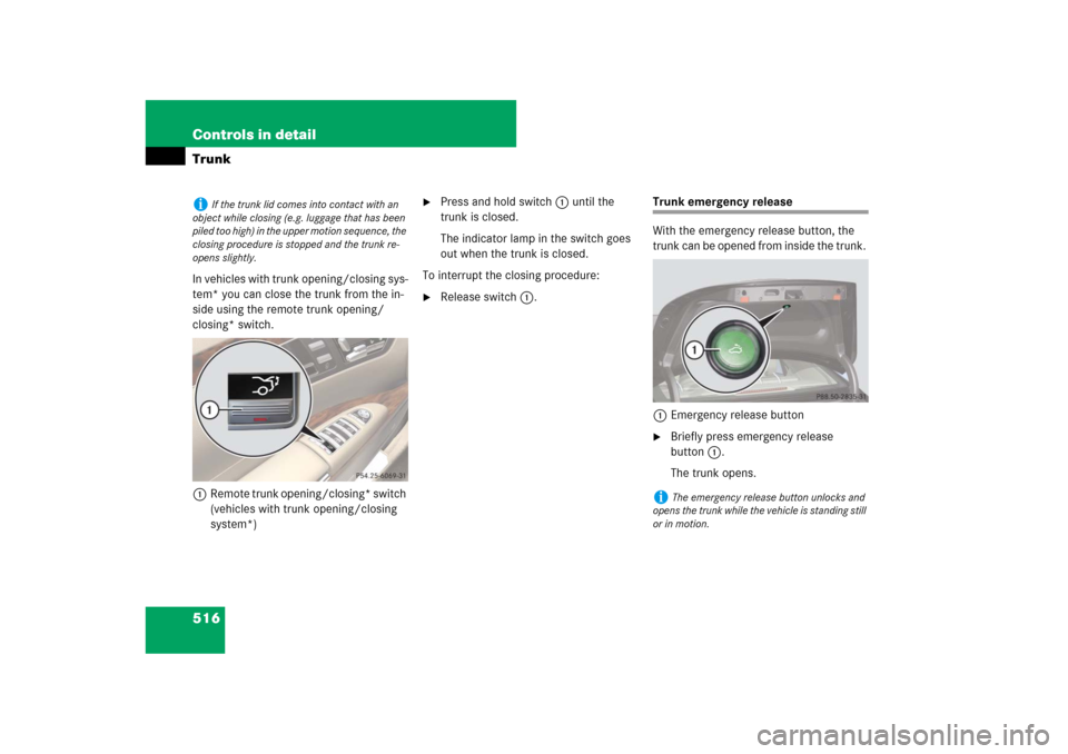 MERCEDES-BENZ S-Class 2008 W221 Comand Manual 516 Controls in detailTrunkIn vehicles with trunk opening/closing sys-
tem* you can close the trunk from the in-
side using the remote trunk opening/ 
closing* switch.
1Remote trunk opening/closing* s