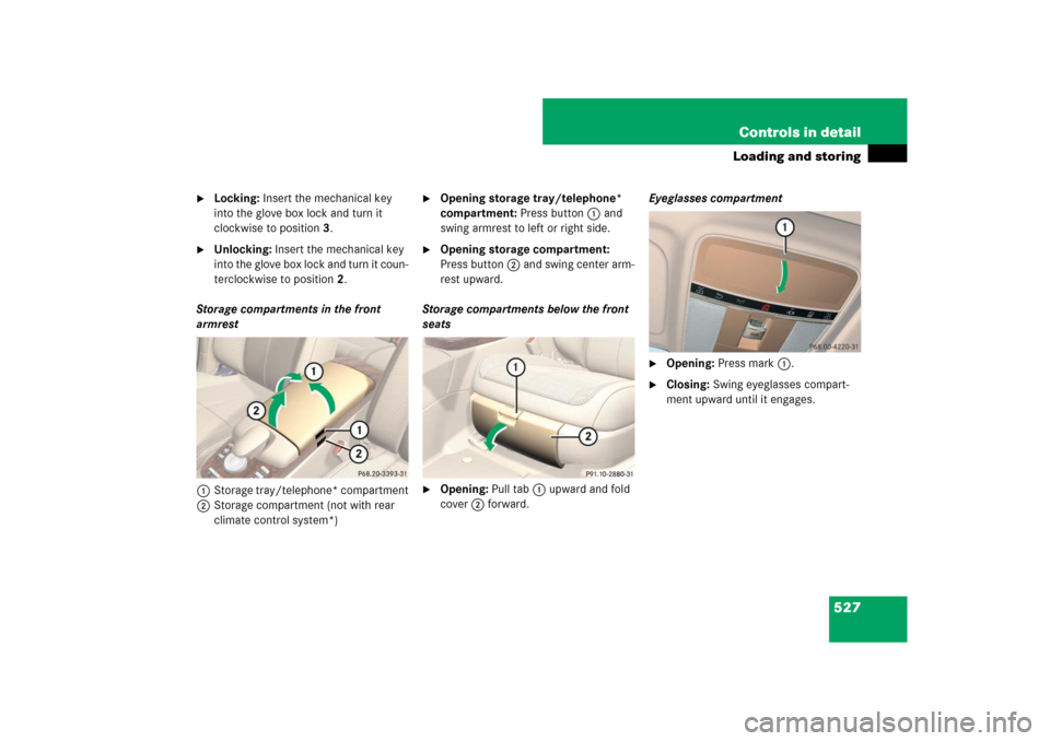 MERCEDES-BENZ S-Class 2008 W221 Comand Manual 527 Controls in detail
Loading and storing

Locking: Insert the mechanical key 
into the glove box lock and turn it 
clockwise to position3.

Unlocking: Insert the mechanical key 
into the glove box