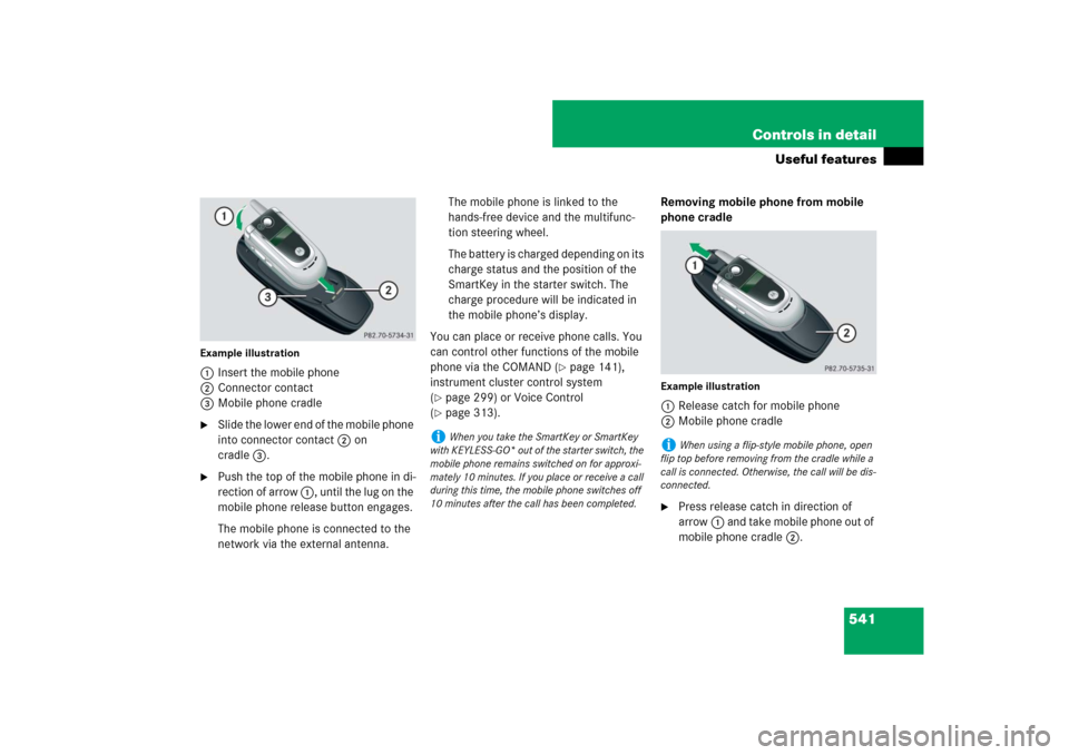 MERCEDES-BENZ S-Class 2008 W221 Comand Manual 541 Controls in detail
Useful features
Example illustration1Insert the mobile phone
2Connector contact
3Mobile phone cradle
Slide the lower end of the mobile phone 
into connector contact 2 on 
cradl