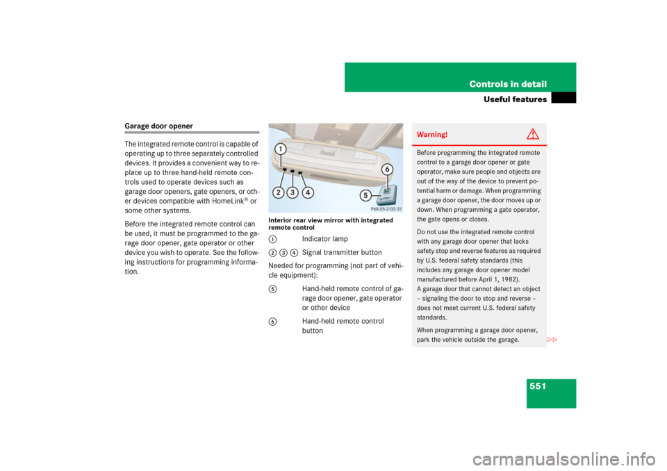 MERCEDES-BENZ S-Class 2008 W221 Comand Manual 551 Controls in detail
Useful features
Garage door opener
The integrated remote control is capable of 
operating up to three separately controlled 
devices. It provides a convenient way to re-
place u