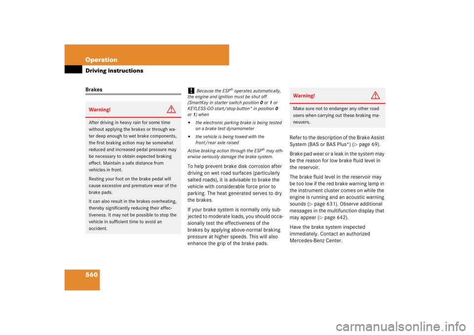 MERCEDES-BENZ S-Class 2008 W221 Comand Manual 560 OperationDriving instructionsBrakes
To help prevent brake disk corrosion after 
driving on wet road surfaces (particularly 
salted roads), it is advisable to brake the 
vehicle with considerable f
