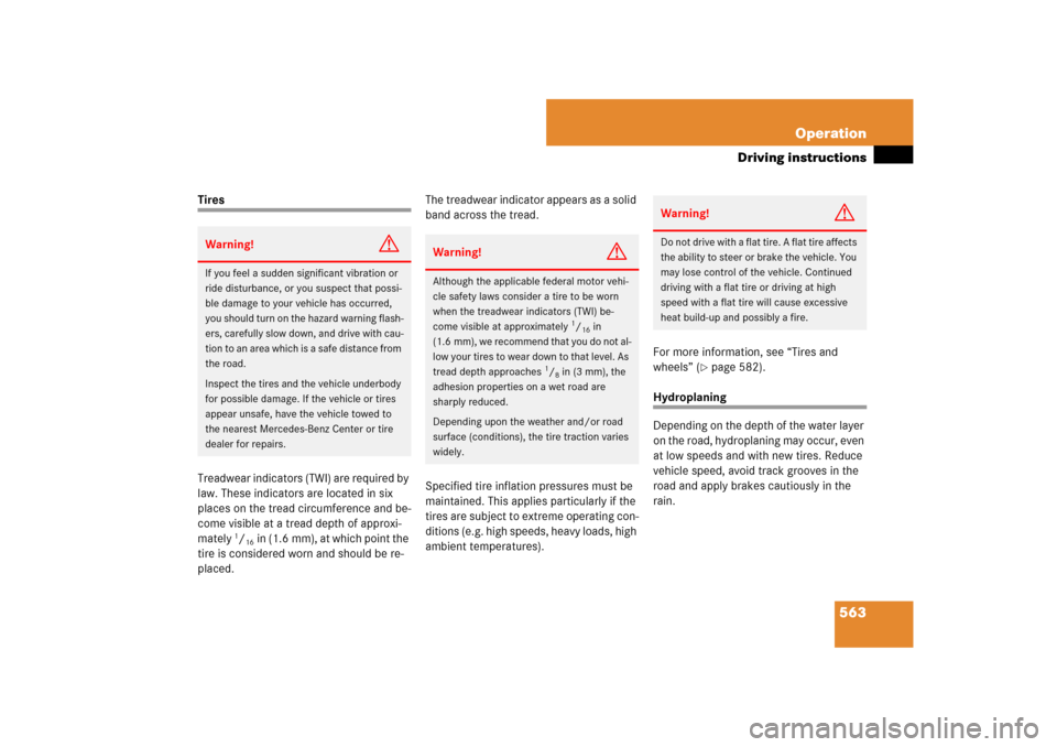 MERCEDES-BENZ S-Class 2008 W221 Comand Manual 563 Operation
Driving instructions
Tires
Treadwear indicators (TWI) are required by 
law. These indicators are located in six 
places on the tread circumference and be-
come visible at a tread depth o