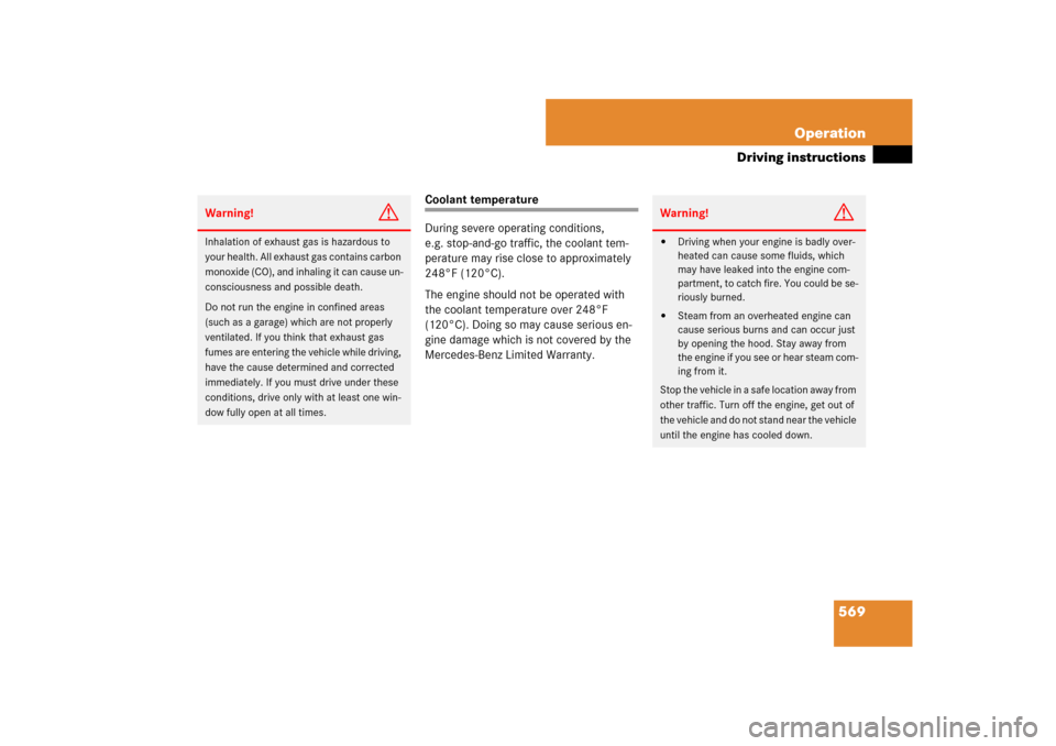 MERCEDES-BENZ S-Class 2008 W221 Comand Manual 569 Operation
Driving instructions
Coolant temperature
During severe operating conditions, 
e.g. stop-and-go traffic, the coolant tem-
perature may rise close to approximately 
248°F (120°C).
The en