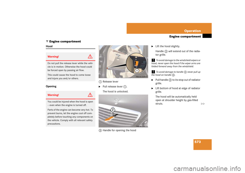 MERCEDES-BENZ S-Class 2008 W221 Comand Manual 573 Operation
Engine compartment
Engine compartment
Hood
Opening1Release lever

Pull release lever 1.
The hood is unlocked.
2Handle for opening the hood

Lift the hood slightly.
Handle2 will extend