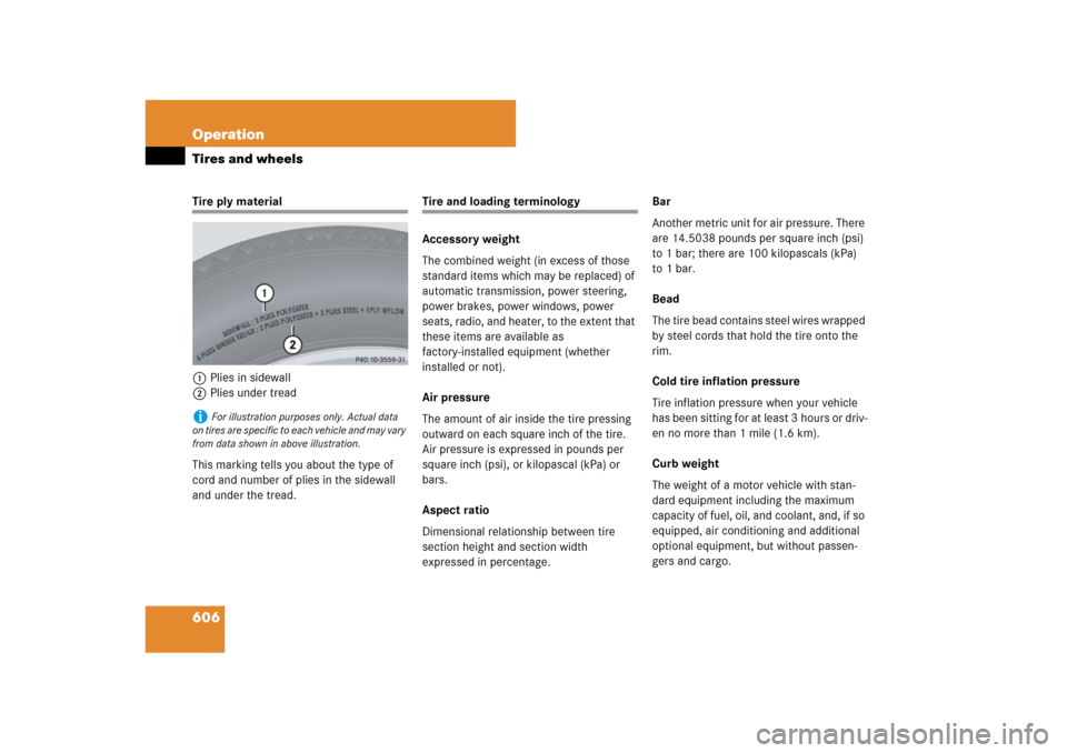 MERCEDES-BENZ S-Class 2008 W221 Comand Manual 606 OperationTires and wheelsTire ply material
1Plies in sidewall
2Plies under tread
This marking tells you about the type of 
cord and number of plies in the sidewall 
and under the tread.
Tire and l