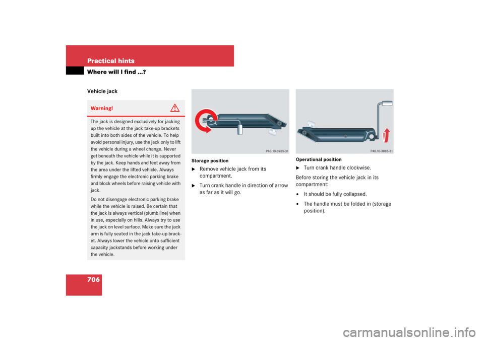 MERCEDES-BENZ S-Class 2008 W221 Comand Manual 706 Practical hintsWhere will I find ...?Vehicle jack
Storage position
Remove vehicle jack from its 
compartment.

Turn crank handle in direction of arrow 
as far as it will go.
Operational position