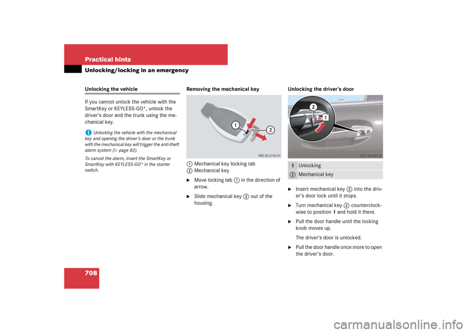 MERCEDES-BENZ S-Class 2008 W221 Comand Manual 708 Practical hintsUnlocking/locking in an emergencyUnlocking the vehicle
If you cannot unlock the vehicle with the 
SmartKey or KEYLESS-GO*, unlock the 
driver’s door and the trunk using the me-
ch