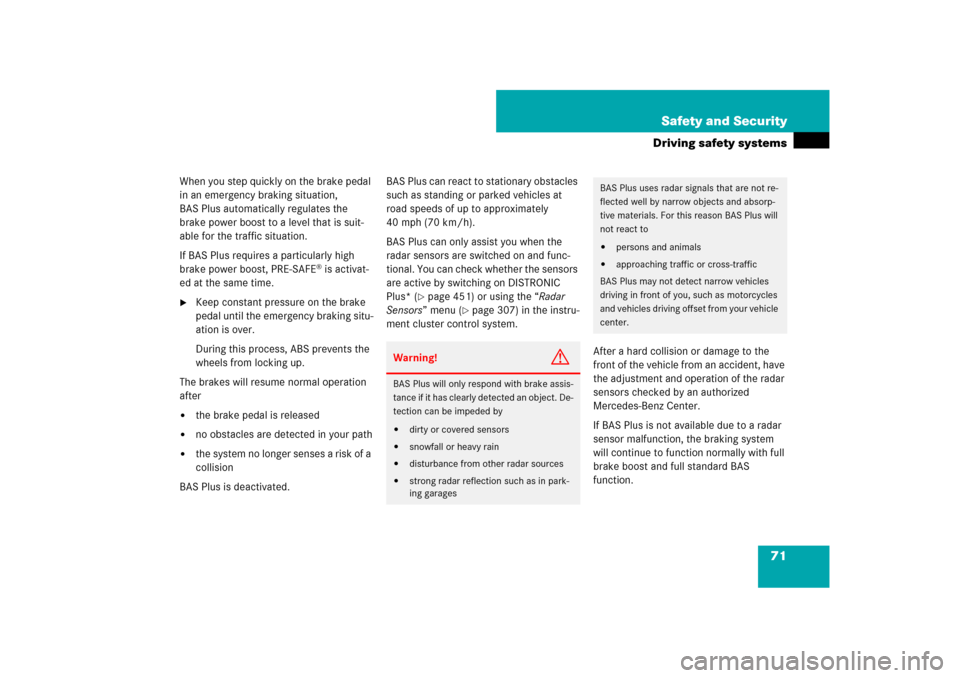 MERCEDES-BENZ S-Class 2008 W221 Comand Manual 71 Safety and Security
Driving safety systems
When you step quickly on the brake pedal 
in an emergency braking situation, 
BAS Plus automatically regulates the 
brake power boost to a level that is s