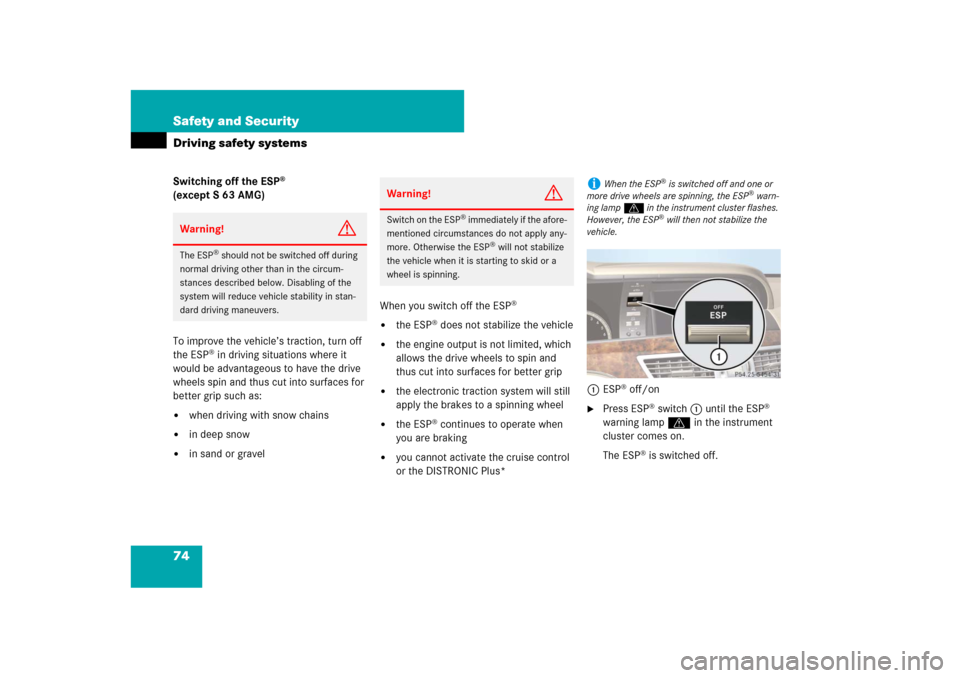 MERCEDES-BENZ S-Class 2008 W221 Comand Manual 74 Safety and SecurityDriving safety systemsSwitching off the ESP
® 
(except S 63 AMG)
To improve the vehicle’s traction, turn off 
the ESP
® in driving situations where it 
would be advantageous 