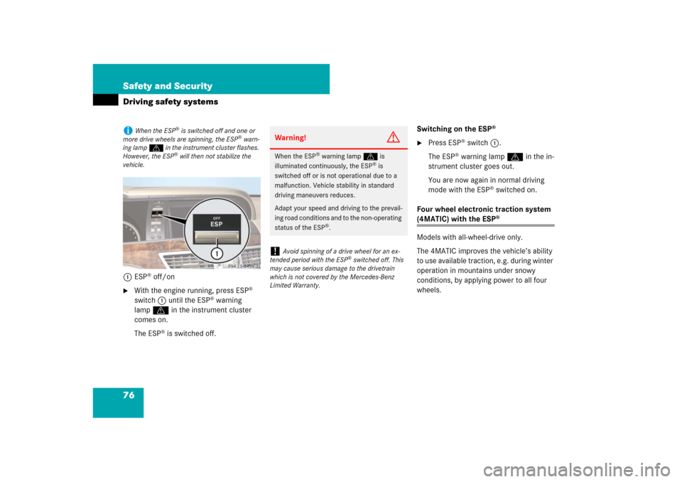 MERCEDES-BENZ S-Class 2008 W221 Comand Manual 76 Safety and SecurityDriving safety systems1ESP
® off/on

With the engine running, press ESP
® 
switch1 until the ESP
® warning 
lampv in the instrument cluster 
comes on.
The ESP
® is switched 