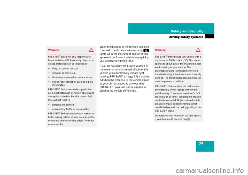 MERCEDES-BENZ S-Class 2008 W221 Comand Manual 79 Safety and Security
Driving safety systems
When the distance to the forward vehicle is 
too small, the distance warning lampl 
lights up in the instrument cluster. If you 
approach the forward vehi