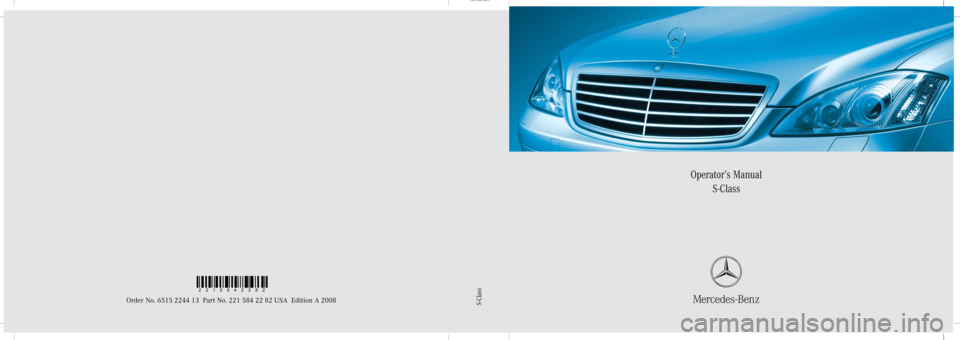 MERCEDES-BENZ S550 4MATIC 2008 W221 Owners Manual Sommer\ Corporate\ Media\ AG
Bild in der Größe
215x70 mm einfügen
Operator’s Manual
S-Class
Order No. 6515 2244 13 Part No. 221 584 22 82 USA Edition A 2008S-Class
2215842282 