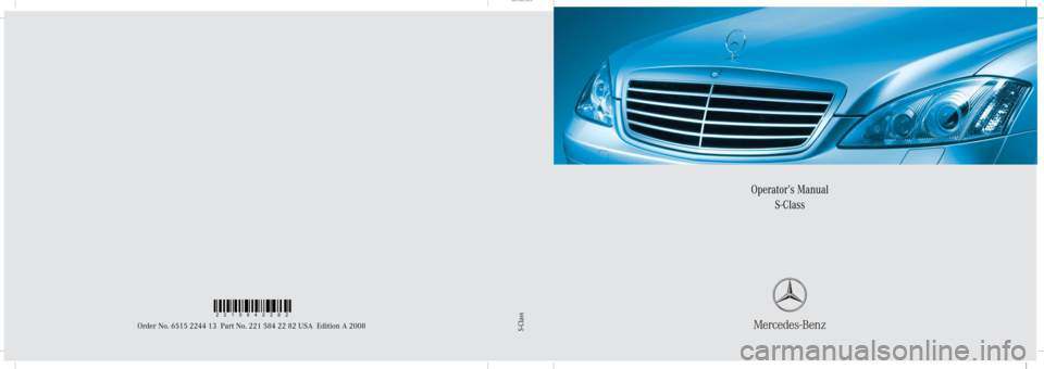 MERCEDES-BENZ S600 2008 W221 Owners Manual Sommer\ Corporate\ Media\ AG
Bild in der Größe
215x70 mm einfügen
Operator’s Manual
S-Class
Order No. 6515 2244 13 Part No. 221 584 22 82 USA Edition A 2008S-Class
2215842282 