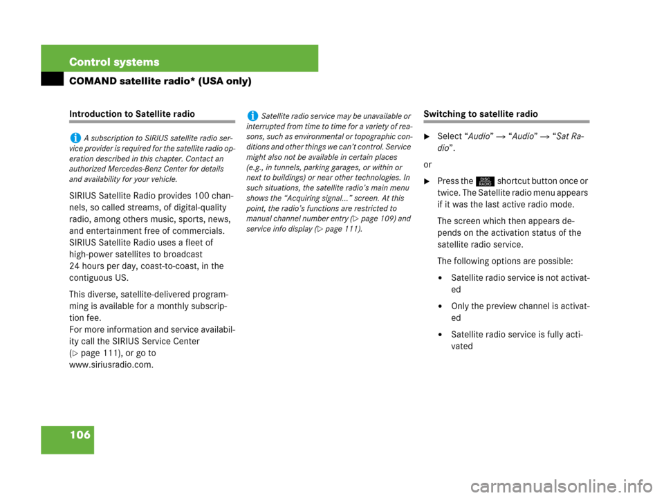 MERCEDES-BENZ S63AMG 2008 W221 Owners Manual 106 Control systems
COMAND satellite radio* (USA only)
Introduction to Satellite radio
SIRIUS Satellite Radio provides 100 chan-
nels, so called streams, of digital-quality 
radio, among others music,