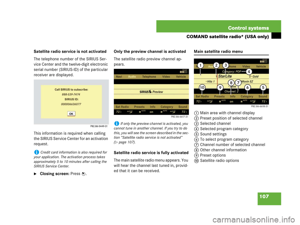 MERCEDES-BENZ S550 4MATIC 2008 W221 Owners Manual 107 Control systems
COMAND satellite radio* (USA only)
Satellite radio service is not activated
The telephone number of the SIRIUS Ser-
vice Center and the twelve-digit electronic 
serial number (SIRI