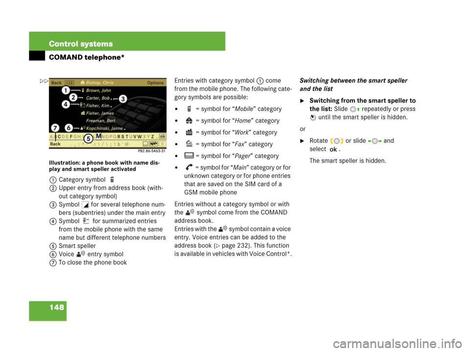 MERCEDES-BENZ S550 4MATIC 2008 W221 Owners Manual 148 Control systems
COMAND telephone*
Illustration: a phone book with name dis-
play and smart speller activated
1Category symbol 
2Upper entry from address book (with-
out category symbol)
3Symbol + 