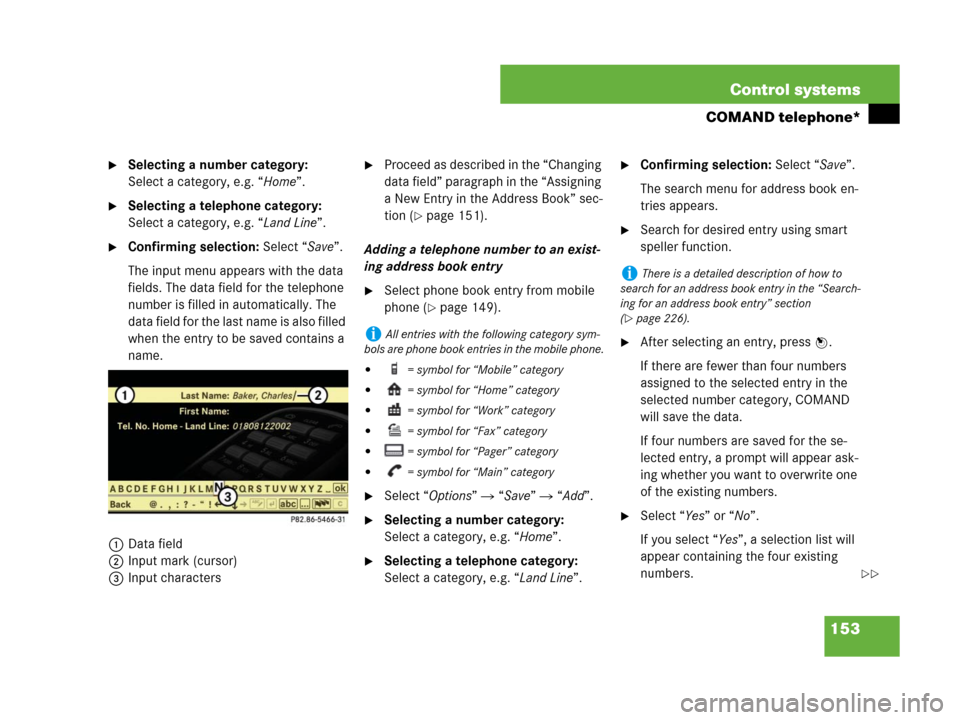 MERCEDES-BENZ S600 2008 W221 Owners Manual 153 Control systems
COMAND telephone*
Selecting a number category: 
Select a category, e.g. “Home”.
Selecting a telephone category: 
Select a category, e.g. “Land Line”.
Confirming selectio