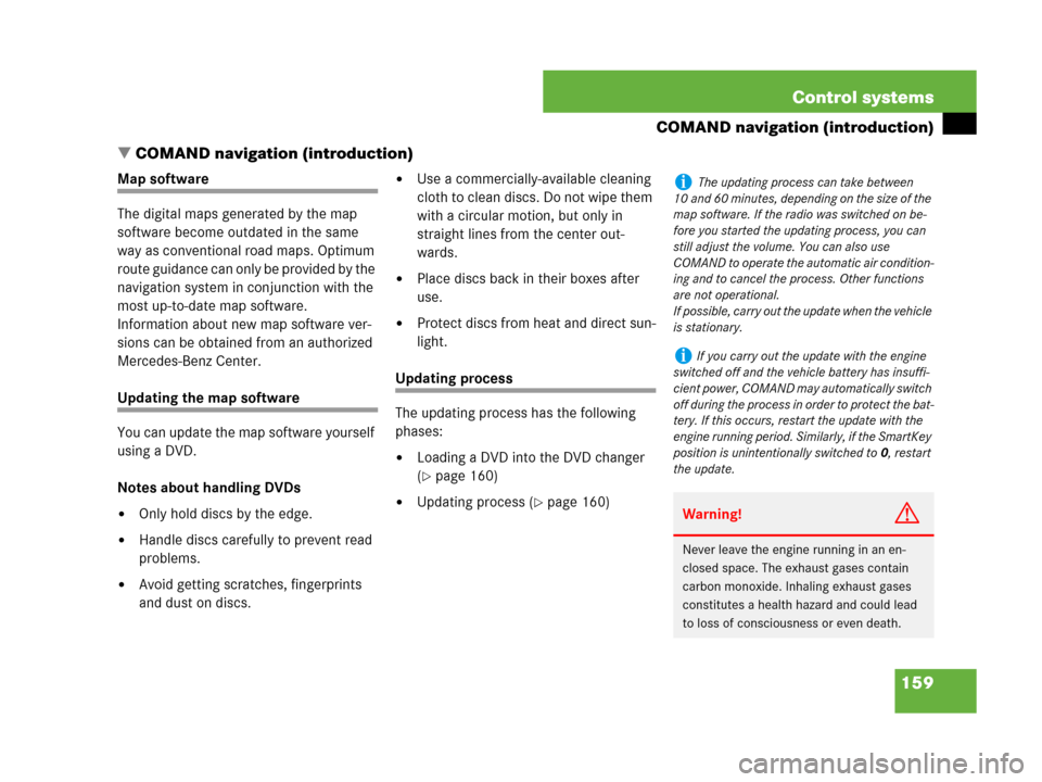 MERCEDES-BENZ S600 2008 W221 Owners Manual 159 Control systems
COMAND navigation (introduction)
COMAND navigation (introduction)
Map software
The digital maps generated by the map 
software become outdated in the same 
way as conventional roa