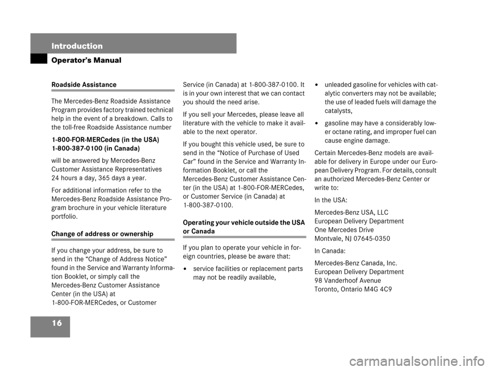 MERCEDES-BENZ S550 4MATIC 2008 W221 User Guide 16 Introduction
Operator’s Manual
Roadside Assistance
The Mercedes-Benz Roadside Assistance 
Program provides factory trained technical 
help in the event of a breakdown. Calls to 
the toll-free Roa