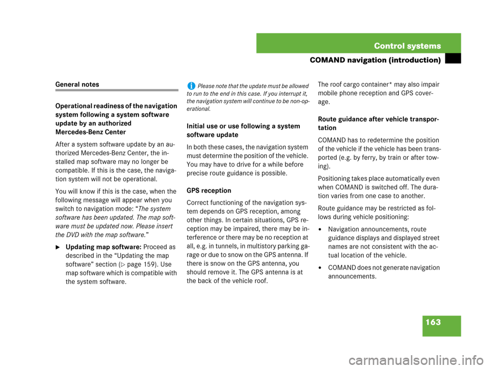 MERCEDES-BENZ S600 2008 W221 Owners Manual 163 Control systems
COMAND navigation (introduction)
General notes
Operational readiness of the navigation 
system following a system software 
update by an authorized 
Mercedes-Benz Center
After a sy