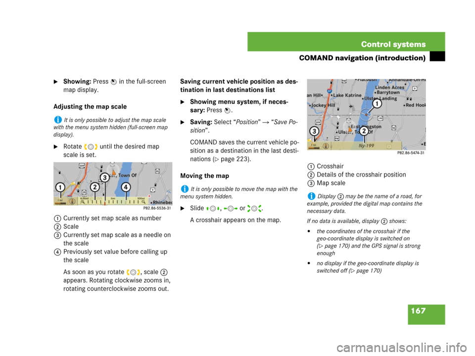 MERCEDES-BENZ S550 4MATIC 2008 W221 Owners Manual 167 Control systems
COMAND navigation (introduction)
Showing: Press n in the full-screen 
map display.
Adjusting the map scale
Rotate ymz until the desired map 
scale is set.
1Currently set map scal