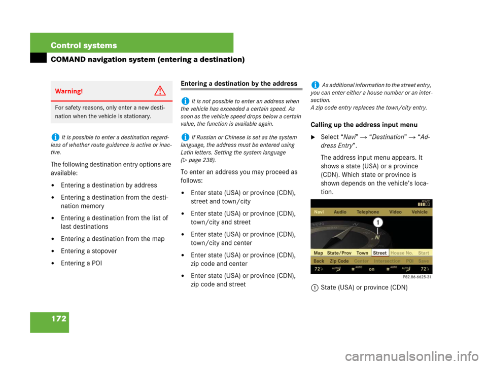 MERCEDES-BENZ S600 2008 W221 Owners Manual 172 Control systems
COMAND navigation system (entering a destination)
The following destination entry options are 
available:
Entering a destination by address
Entering a destination from the desti-
