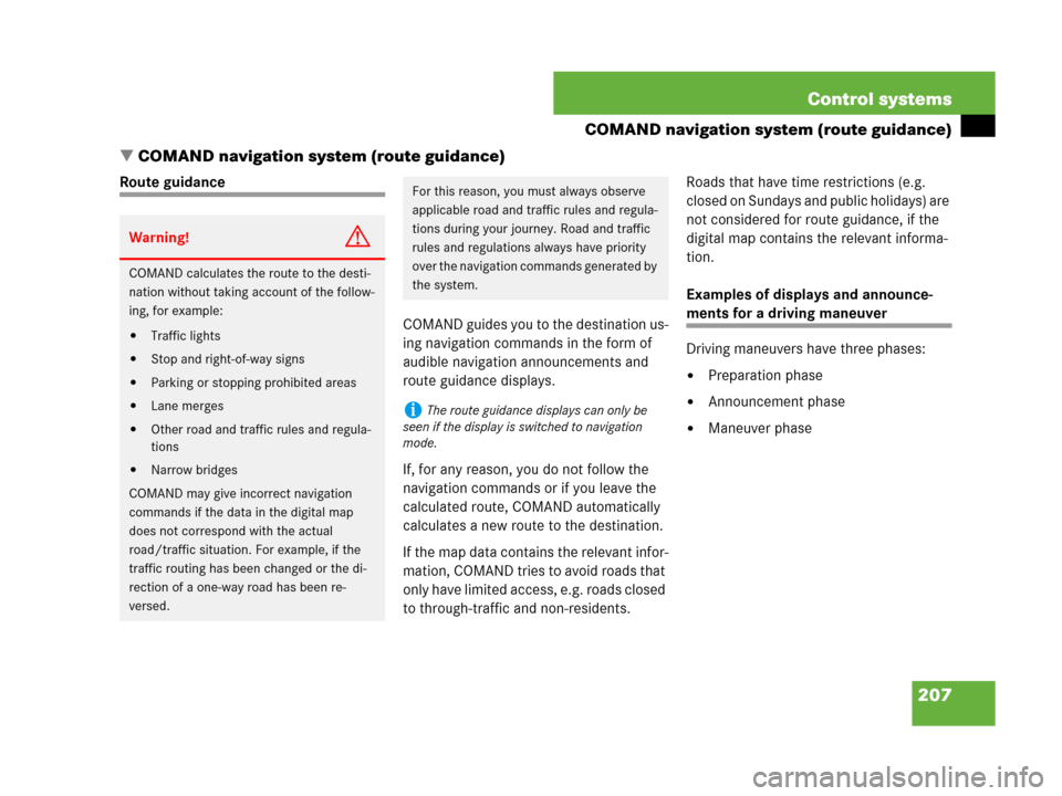 MERCEDES-BENZ S600 2008 W221 Owners Manual 207 Control systems
COMAND navigation system (route guidance)
COMAND navigation system (route guidance)
Route guidance
COMAND guides you to the destination us-
ing navigation commands in the form of 