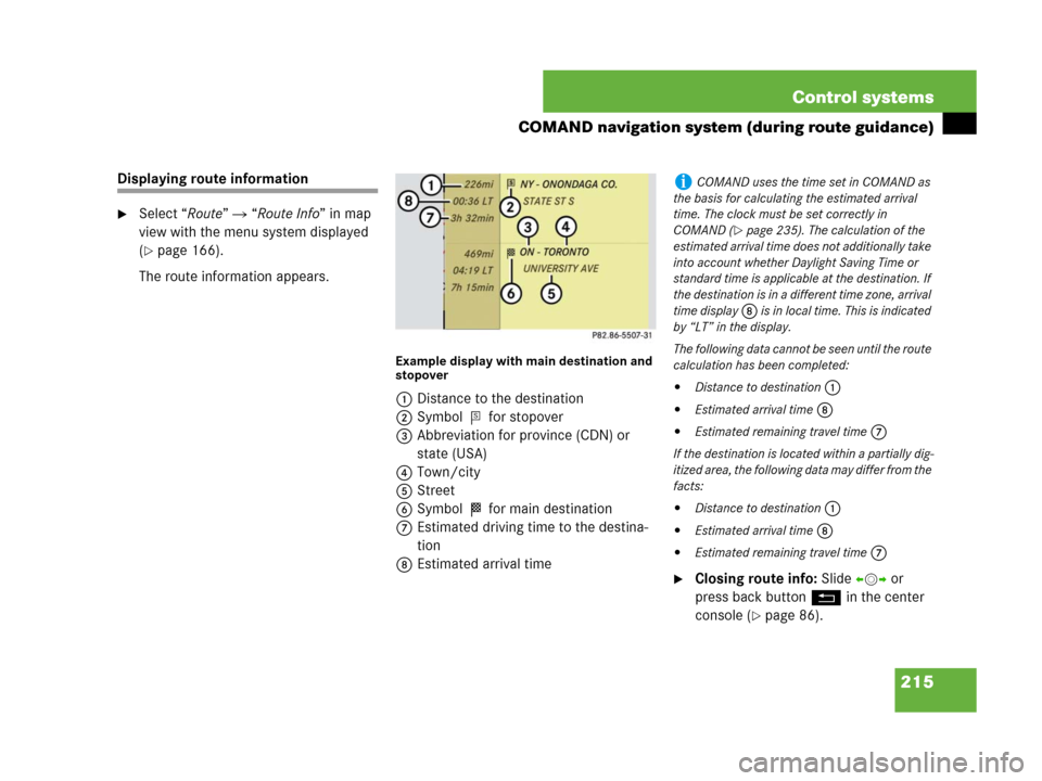 MERCEDES-BENZ S550 4MATIC 2008 W221 Owners Manual 215 Control systems
COMAND navigation system (during route guidance)
Displaying route information
Select “Route”  “Route Info” in map 
view with the menu system displayed 
(
page 166).
The 