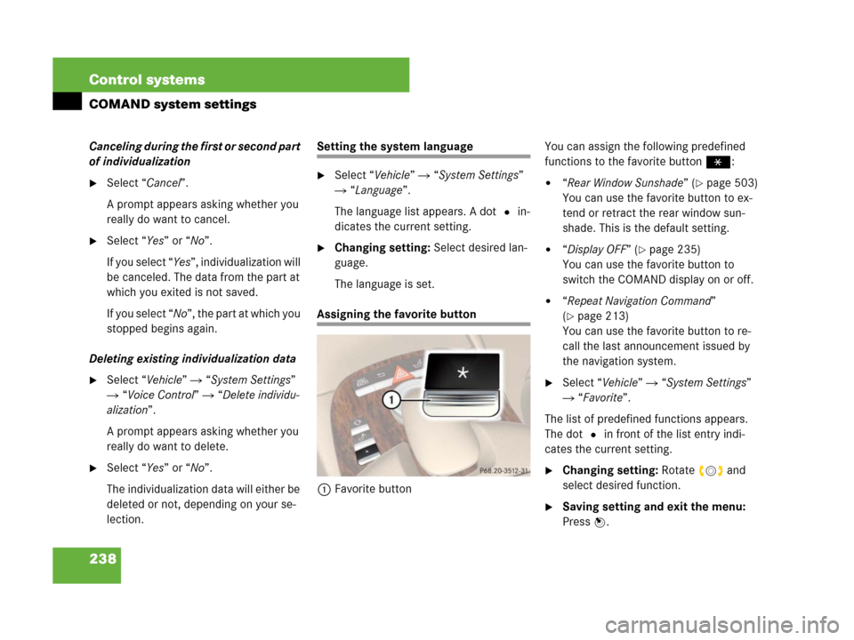 MERCEDES-BENZ S63AMG 2008 W221 Owners Manual 238 Control systems
COMAND system settings
Canceling during the first or second part 
of individualization
Select “Cancel”.
A prompt appears asking whether you 
really do want to cancel.
Select 