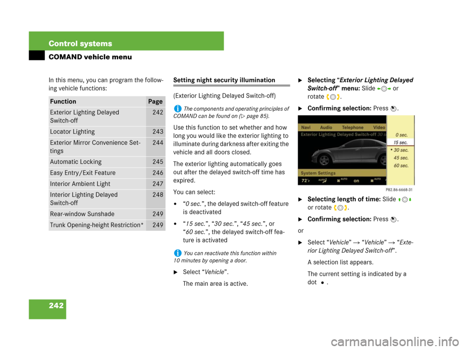 MERCEDES-BENZ S600 2008 W221 Owners Manual 242 Control systems
COMAND vehicle menu
In this menu, you can program the follow-
ing vehicle functions:Setting night security illumination
(Exterior Lighting Delayed Switch-off)
Use this function to 