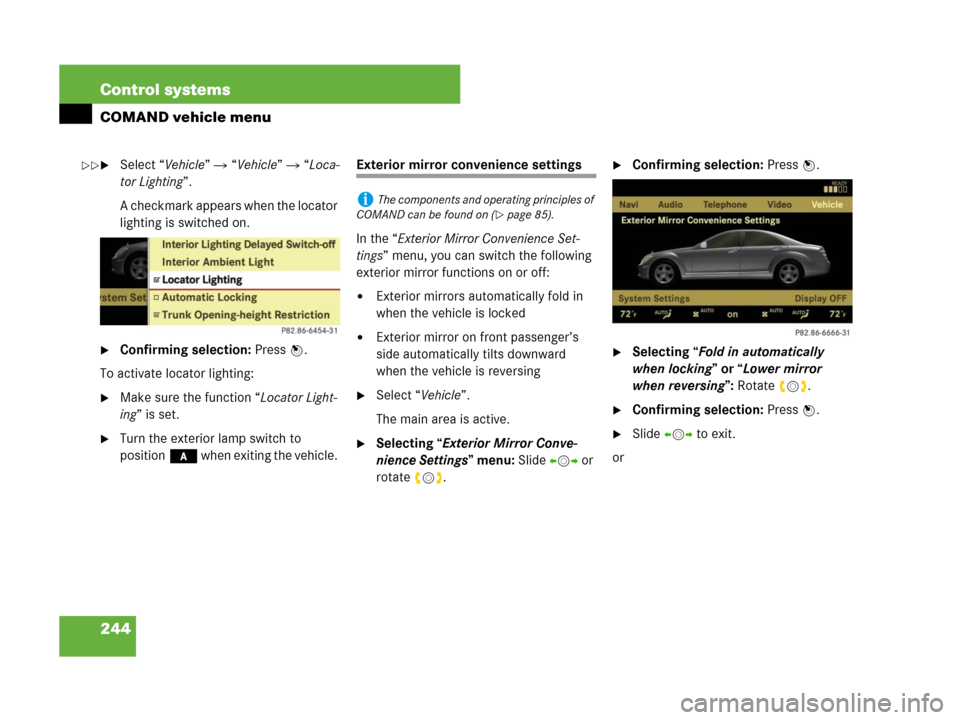 MERCEDES-BENZ S550 4MATIC 2008 W221 Owners Manual 244 Control systems
COMAND vehicle menu
Select “Vehicle”  “Vehicle”  “Loca-
tor Lighting”.
A checkmark appears when the locator 
lighting is switched on.
Confirming selection: Press n.