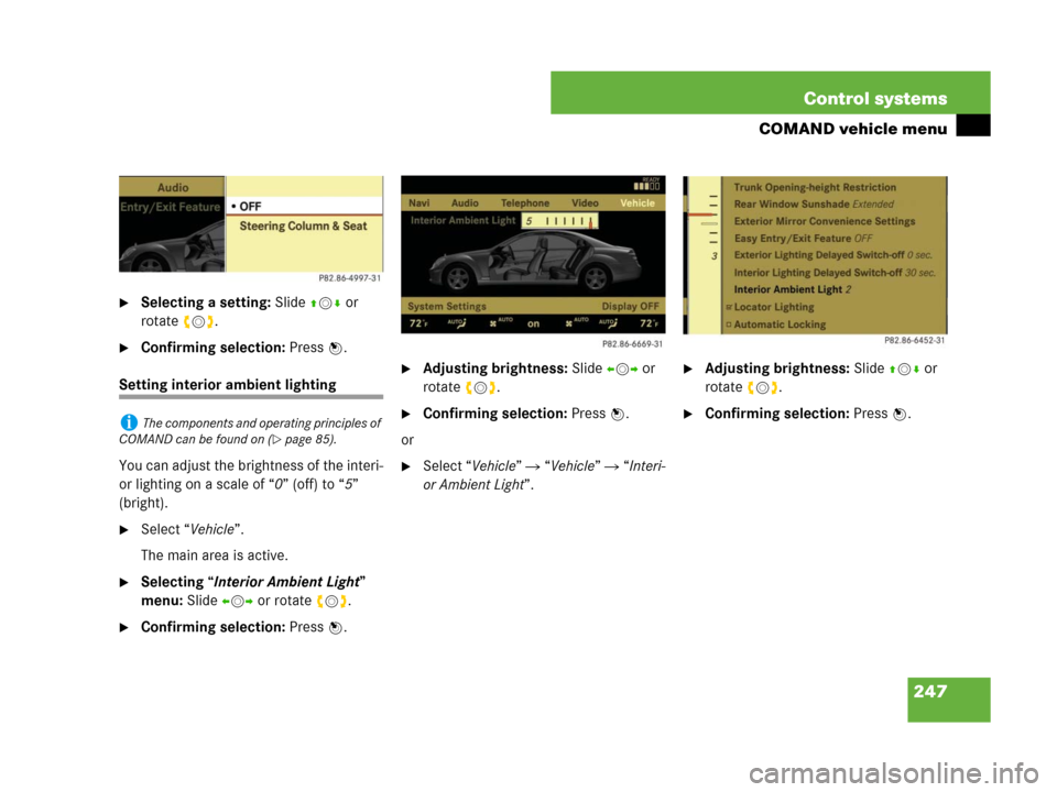 MERCEDES-BENZ S550 4MATIC 2008 W221 Owners Manual 247 Control systems
COMAND vehicle menu
Selecting a setting: Slide qmr or 
rotateymz.
Confirming selection: Press n.
Setting interior ambient lighting
You can adjust the brightness of the interi-
or