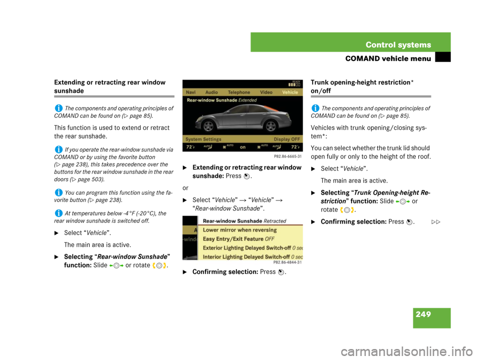 MERCEDES-BENZ S65AMG 2008 W221 Owners Manual 249 Control systems
COMAND vehicle menu
Extending or retracting rear window 
sunshade
This function is used to extend or retract 
the rear sunshade.
Select “Vehicle”.
The main area is active.
Se